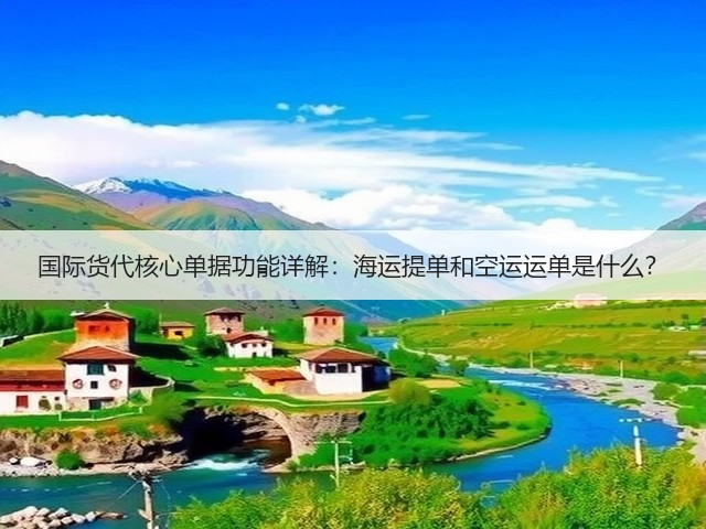 国际货代核心单据功能详解:海运提单和空运运单是什么?(图1) 国际货代核心单据功能详解:海运提单和空运运单是什么?(图1)