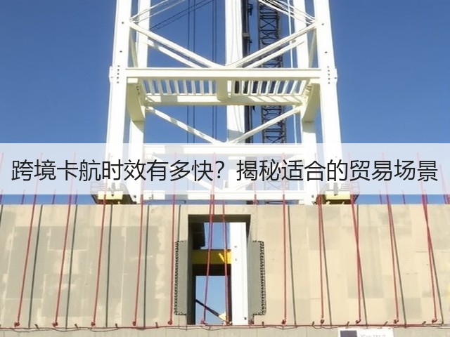跨境卡航时效有多快？揭秘适合的贸易场景(图3)