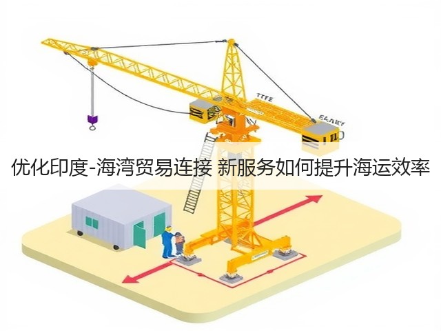 优化印度-海湾贸易连接 新服务如何提升海运效率(图1) 优化印度-海湾贸易连接 新服务如何提升海运效率(图1)
