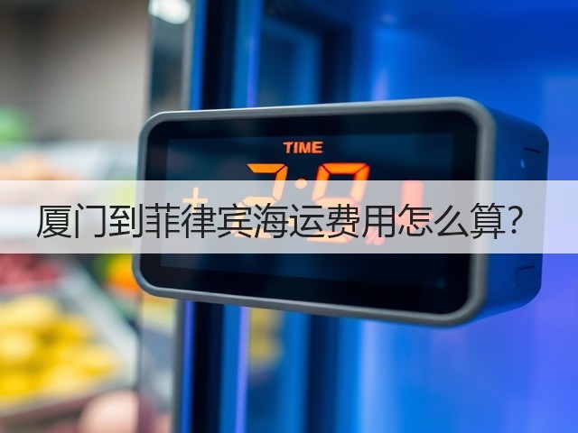 厦门到菲律宾海运费用怎么算?(图3) 厦门到菲律宾海运费用怎么算?(图3)