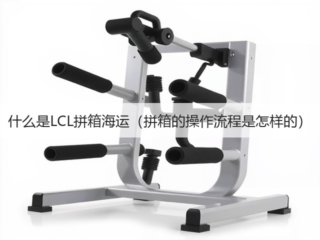 什么是LCL拼箱海运(拼箱的操作流程是怎样的)(图2) 什么是LCL拼箱海运(拼箱的操作流程是怎样的)(图2)