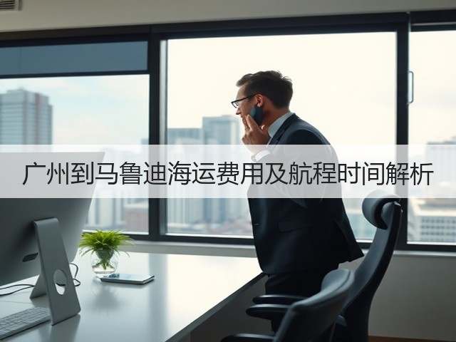 广州到马鲁迪海运费用及航程时间解析(图1) 广州到马鲁迪海运费用及航程时间解析(图1)