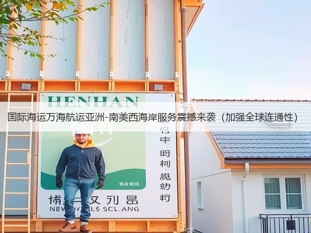 国际海运万海航运亚洲-南美西海岸服务震撼来袭(加强全球连通性)(图3) 国际海运万海航运亚洲-南美西海岸服务震撼来袭(加强全球连通性)(图3)