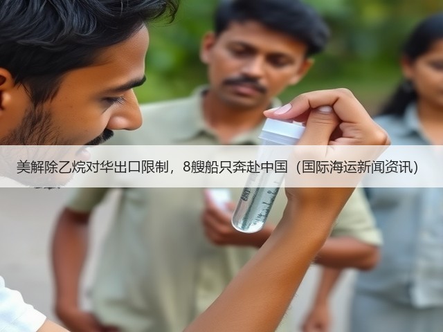 美解除乙烷对华出口限制,8艘船只奔赴中国(国际海运新闻资讯)(图1) 美解除乙烷对华出口限制,8艘船只奔赴中国(国际海运新闻资讯)(图1)