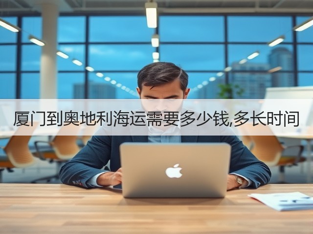 厦门到奥地利海运需要多少钱,多长时间(图2) 厦门到奥地利海运需要多少钱,多长时间(图2)