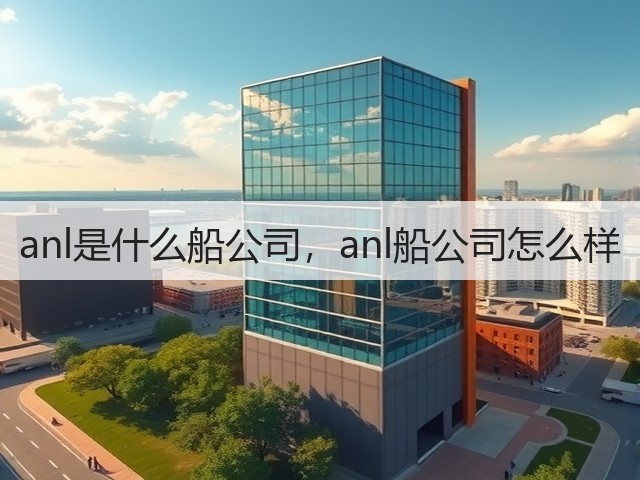 anl是什么船公司,anl船公司怎么样(图2) anl是什么船公司,anl船公司怎么样(图2)