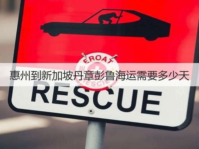 惠州到新加坡丹章彭鲁海运需要多少天(图2) 惠州到新加坡丹章彭鲁海运需要多少天(图2)