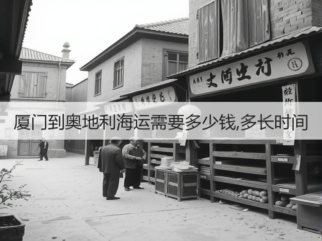 厦门到奥地利海运需要多少钱,多长时间(图1) 厦门到奥地利海运需要多少钱,多长时间(图1)
