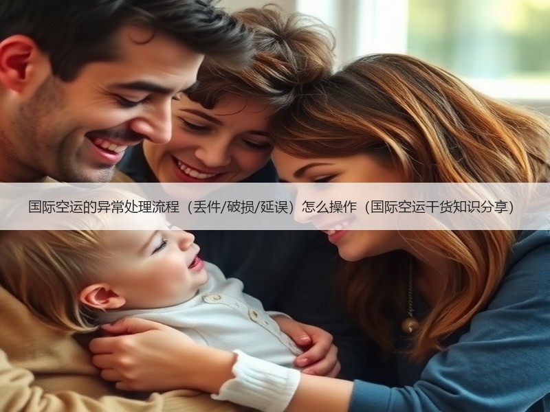 国际空运的异常处理流程（丢件/破损/延误）怎么操作（国际空运干货知识分享）