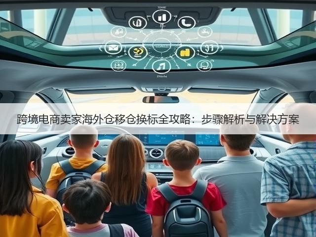 跨境电商卖家海外仓移仓换标全攻略:步骤解析与解决方案(图3) 跨境电商卖家海外仓移仓换标全攻略:步骤解析与解决方案(图3)