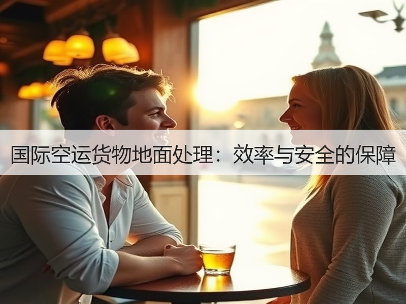 国际空运货物地面处理:效率与安全的保障 国际空运货物地面处理:效率与安全的保障