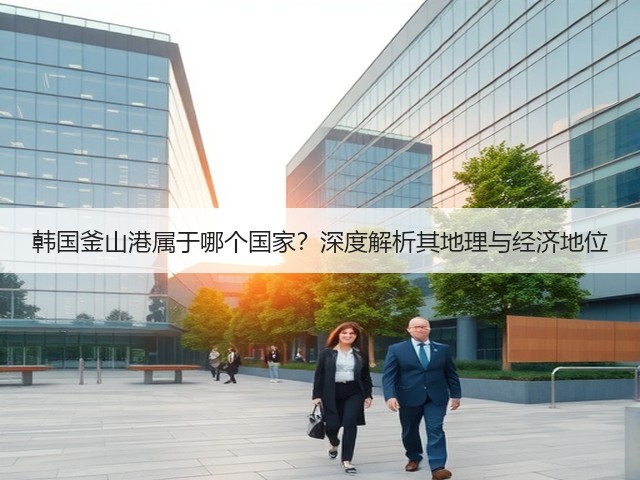 韩国釜山港属于哪个国家?深度解析其地理与经济地位(图3) 韩国釜山港属于哪个国家?深度解析其地理与经济地位(图3)