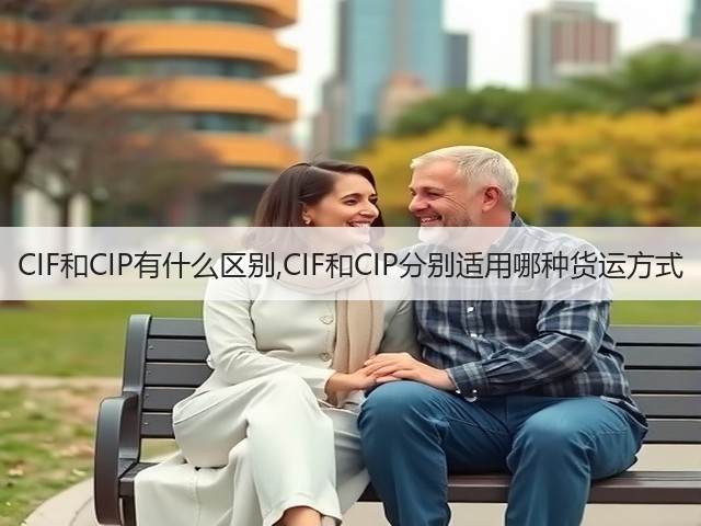CIF和CIP有什么区别,CIF和CIP分别适用哪种货运方式(图3) CIF和CIP有什么区别,CIF和CIP分别适用哪种货运方式(图3)
