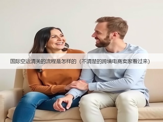 国际空运清关的流程是怎样的(不清楚的跨境电商卖家看过来)(图3) 国际空运清关的流程是怎样的(不清楚的跨境电商卖家看过来)(图3)