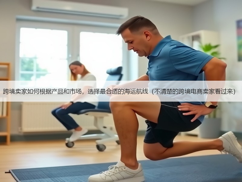 跨境卖家如何根据产品和市场，选择最合适的海运航线（不清楚的跨境电商卖家看过来）