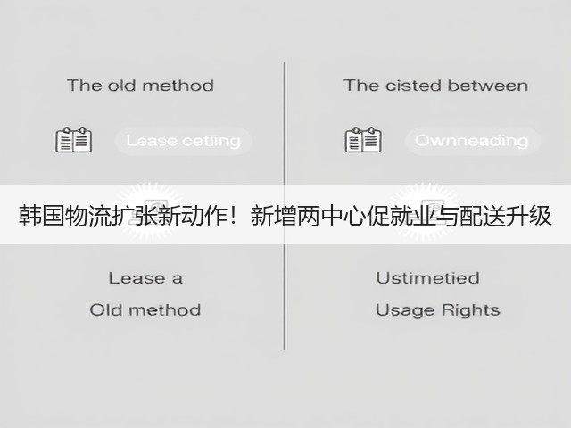 韩国物流扩张新动作!新增两中心促就业与配送升级(图3) 韩国物流扩张新动作!新增两中心促就业与配送升级(图3)