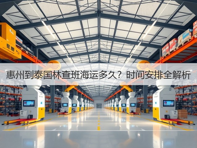 惠州到泰国林查班海运多久?时间安排全解析(图1) 惠州到泰国林查班海运多久?时间安排全解析(图1)