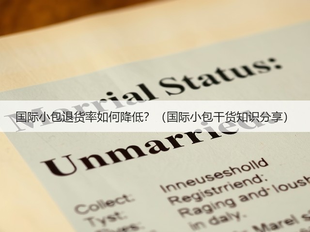 国际小包退货率如何降低?(国际小包干货知识分享)(图3) 国际小包退货率如何降低?(国际小包干货知识分享)(图3)