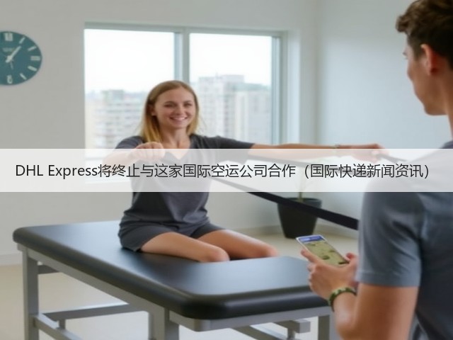 DHL Express将终止与这家国际空运公司合作(国际快递新闻资讯)(图2) DHL Express将终止与这家国际空运公司合作(国际快递新闻资讯)(图2)