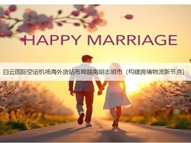 白云国际空运机场海外货站布局越南胡志明市(构建跨境物流新节点)(图3) 白云国际空运机场海外货站布局越南胡志明市(构建跨境物流新节点)(图3)