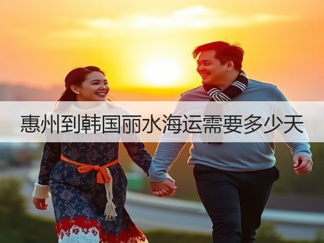 惠州到韩国丽水海运需要多少天(图1) 惠州到韩国丽水海运需要多少天(图1)