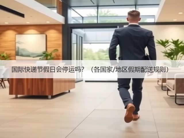 国际快递节假日会停运吗?(各国家/地区假期配送规则)(图2) 国际快递节假日会停运吗?(各国家/地区假期配送规则)(图2)