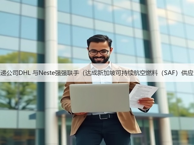 国际快递公司DHL 与Neste强强联手(达成新加坡可持续航空燃料(SAF)供应协议)(图3) 国际快递公司DHL 与Neste强强联手(达成新加坡可持续航空燃料(SAF)供应协议)(图3)