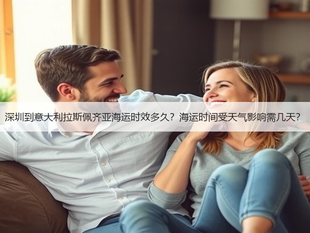 深圳到意大利拉斯佩齐亚海运时效多久?海运时间受天气影响需几天?(图3) 深圳到意大利拉斯佩齐亚海运时效多久?海运时间受天气影响需几天?(图3)