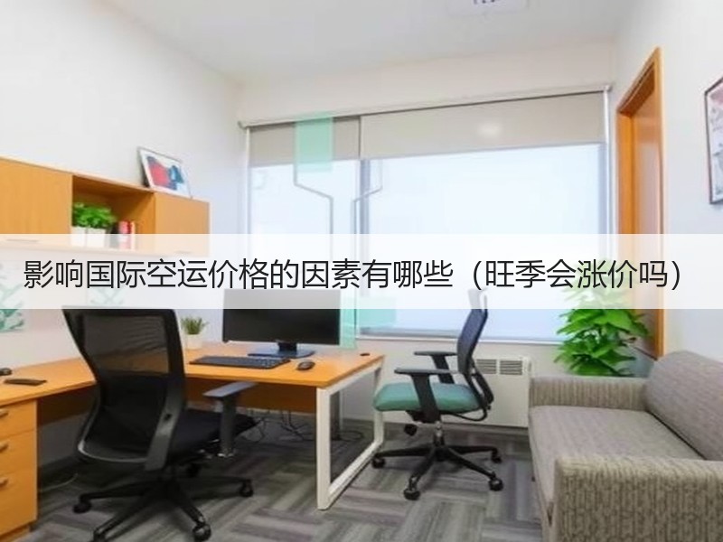 影响国际空运价格的因素有哪些（旺季会涨价吗）