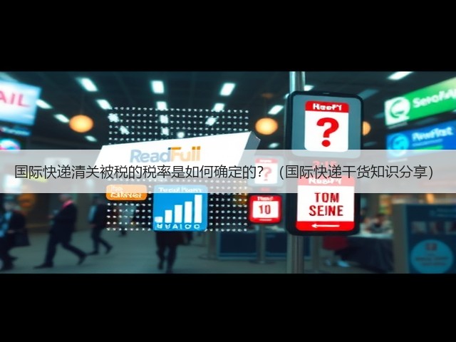 国际快递清关被税的税率是如何确定的?(国际快递干货知识分享)(图1) 国际快递清关被税的税率是如何确定的?(国际快递干货知识分享)(图1)