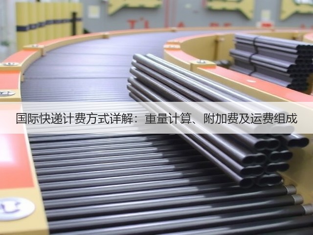 国际快递计费方式详解:重量计算、附加费及运费组成(图2) 国际快递计费方式详解:重量计算、附加费及运费组成(图2)
