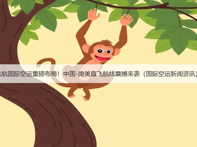 东航国际空运重磅布局！中国-南美直飞航线震撼来袭（国际空运新闻资讯）(图2)