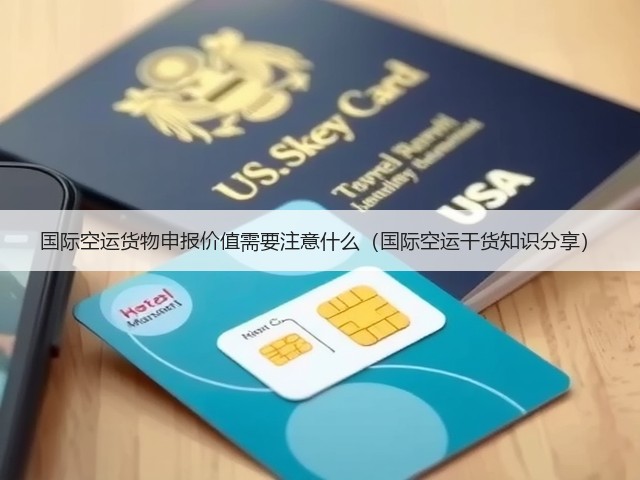 国际空运货物申报价值需要注意什么（国际空运干货知识分享）(图2)