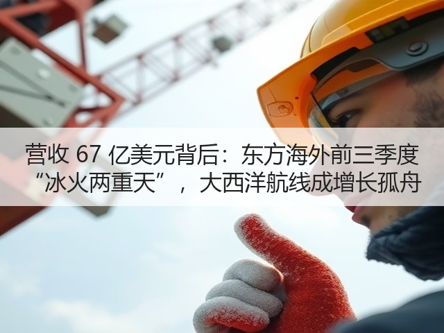 营收 67 亿美元背后:东方海外前三季度 “冰火两重天”,大西洋航线成增长孤舟(图1) 营收 67 亿美元背后:东方海外前三季度 “冰火两重天”,大西洋航线成增长孤舟(图1)