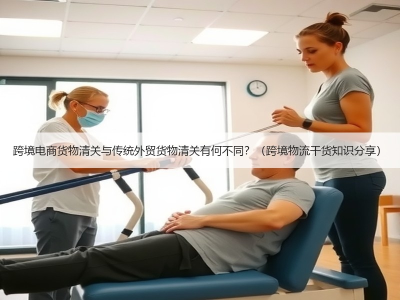 跨境电商货物清关与传统外贸货物清关有何不同?(跨境物流干货知识分享) 跨境电商货物清关与传统外贸货物清关有何不同?(跨境物流干货知识分享)