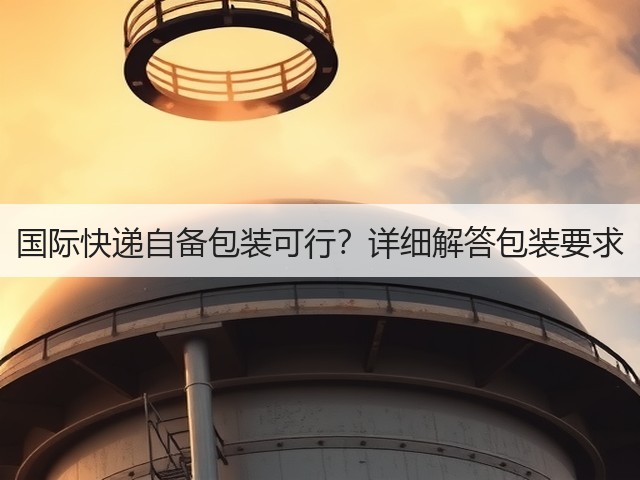 国际快递自备包装可行?详细解答包装要求(图3) 国际快递自备包装可行?详细解答包装要求(图3)