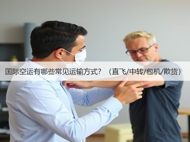 国际空运有哪些常见运输方式？（直飞/中转/包机/散货）(图3)