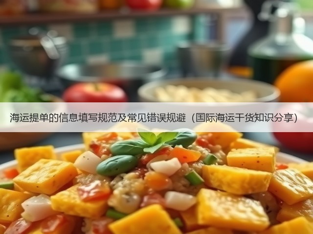 海运提单的信息填写规范及常见错误规避(国际海运干货知识分享)(图2) 海运提单的信息填写规范及常见错误规避(国际海运干货知识分享)(图2)