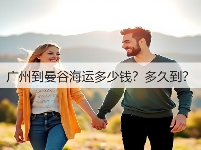 广州到曼谷海运多少钱?多久到?(图2) 广州到曼谷海运多少钱?多久到?(图2)