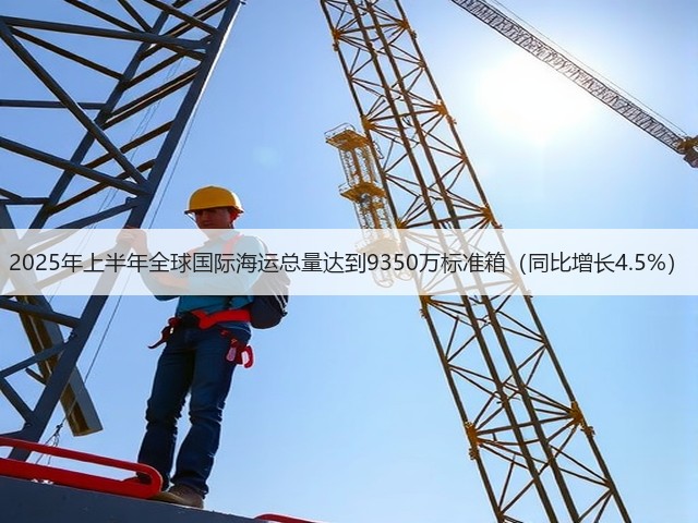 2025年上半年全球国际海运总量达到9350万标准箱（同比增长4.5%）(图2)
