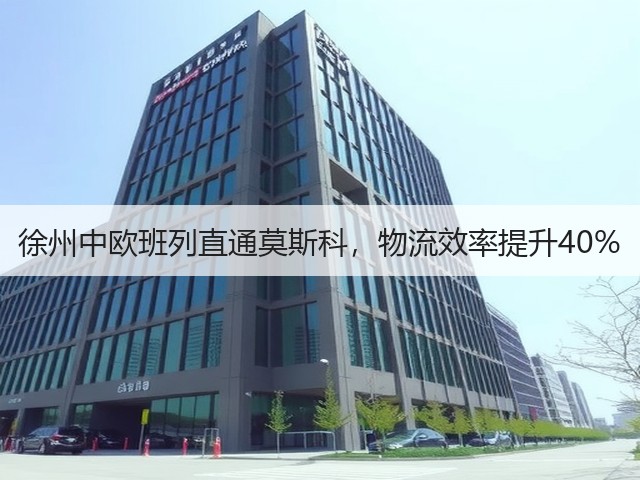 徐州中欧班列直通莫斯科,物流效率提升40%(图2) 徐州中欧班列直通莫斯科,物流效率提升40%(图2)