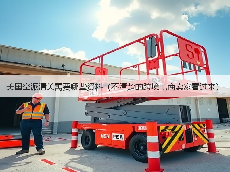 美国空派清关需要哪些资料（不清楚的跨境电商卖家看过来）