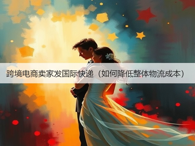 跨境电商卖家发国际快递(如何降低整体物流成本)(图3) 跨境电商卖家发国际快递(如何降低整体物流成本)(图3)