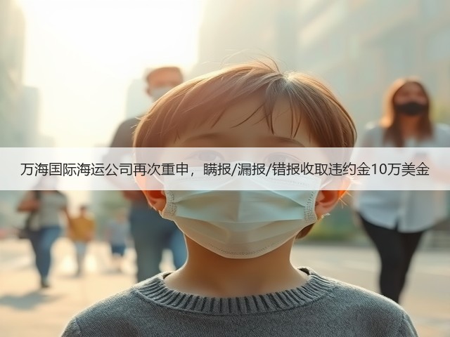 万海国际海运公司再次重申,瞒报/漏报/错报收取违约金10万美金(图2) 万海国际海运公司再次重申,瞒报/漏报/错报收取违约金10万美金(图2)