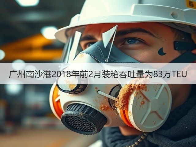广州南沙港2018年前2月装箱吞吐量为83万TEU(图2) 广州南沙港2018年前2月装箱吞吐量为83万TEU(图2)