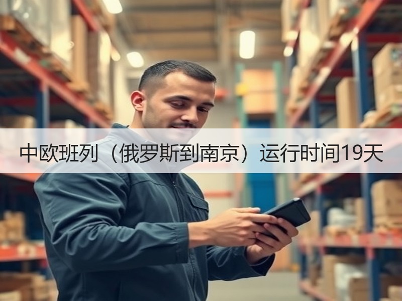 中欧班列(俄罗斯到南京)运行时间19天 中欧班列(俄罗斯到南京)运行时间19天