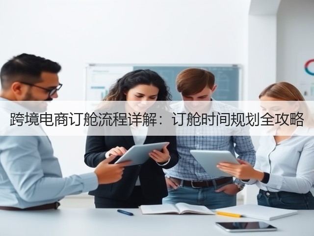 跨境电商订舱流程详解:订舱时间规划全攻略(图2) 跨境电商订舱流程详解:订舱时间规划全攻略(图2)