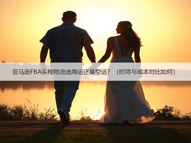 亚马逊FBA头程物流选海运还是空运?(时效与成本对比如何)(图3) 亚马逊FBA头程物流选海运还是空运?(时效与成本对比如何)(图3)