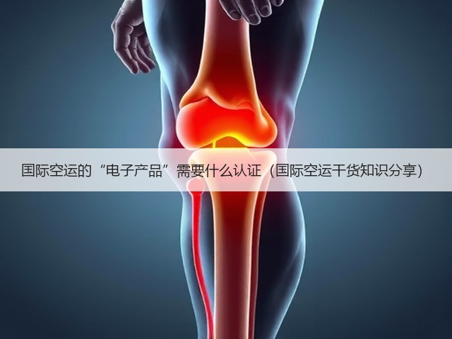 国际空运的“电子产品”需要什么认证(国际空运干货知识分享)(图1) 国际空运的“电子产品”需要什么认证(国际空运干货知识分享)(图1)