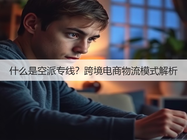 什么是空派专线?跨境电商物流模式解析(图3) 什么是空派专线?跨境电商物流模式解析(图3)